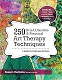 250 Brief, Creative & Practical Art Therapy Techniques: A Guide for Clinicians and Clients by Susan I Buchalter