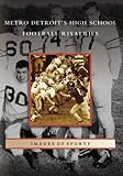 Metro Detroit's High School Football Rivalries (Images of Sports: Michigan) by T. C. Cameron