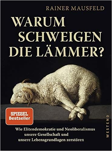 Warum schweigen die Lämmer? (erweiterte Studienausgabe): Wie Elitendemokratie und Neoliberalismus unsere Gesellschaft und unsere Lebensgrundlagen zerstören, by Rainer Mausfeld