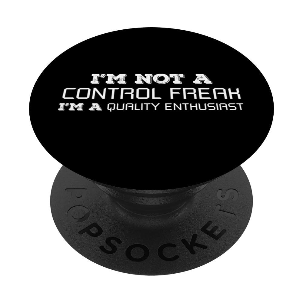I’m Not a Control Freak -- I’m a Quality Enthusiast PopSockets Swappable PopGrip