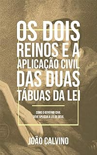 Livro Os Dois Reinos e a Aplicação Civil das Duas Tábuas da Lei: Como o Governo Civil deve aplicar a Lei de Deus