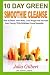 10 Day Green Smoothie Cleanse: Detox Your Body with 10 Day Green Smoothie Cleanse and Lose Weight wi by Julia Gilbert, detoxing detoxing