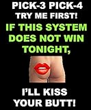 TRY ME FIRST!  -  I'LL KISS YOUR BUTT IF THIS SYSTEM DOES NOT WIN TONIGHT!