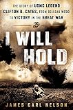 I Will Hold: The Story of USMC Legend Clifton B. Cates, from Belleau Wood to Victory in the Great Wa by