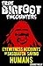 True Bigfoot Encounters: Eyewitness Accounts of Sasquatch Saving Humans (True Bigfoot Stories, True Bigfoot Horror, Conspiracy Theories, Conspiracies Book Book 1)