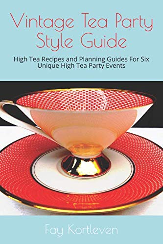 Vintage Tea Party Style Guide: High Tea Recipes and Planning Guides For Six Unique High Tea Party Ev Vintage Tea Party Style Guide: High Tea Recipes and Planning Guides For Six Unique High Tea Party Ev