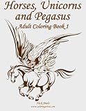 Horses, Unicorns and Pegasus Adult Coloring Book 1 (Volume 1) by