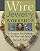 Wire-Jewelry Workshop: Techniques For Working With Wire & Beads by Susan Ray