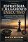 Livro Estratégia e Julgamento Executivo: Como Pensam os Líderes que Constroem Organizações Extraordinárias