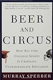 Beer and Circus: How Big-Time College Sports Is Crippling Undergraduate Education, Murray Sperber, 0805068112