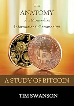 The Anatomy of a Money-like Informational Commodity: A Study of Bitcoin by [Swanson, Tim]