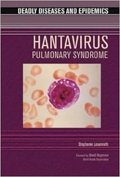 Hantavirus Pulmonary Syndrome (Deadly Diseases & Epidemics (Hardcover)), by Stephanie Leuenroth Hantavirus Pulmonary Syndrome (Deadly Diseases & Epidemics (Hardcover)), by Stephanie Leuenroth