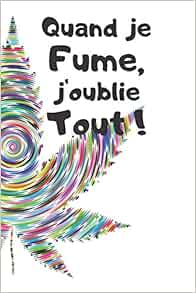 Quand Je Fume J Oublie Tout Carnet De 150 Pages Avec Phase Humoristique Pour Fumeurs Hommes Femmes Ados Amoureux Et Ceux Qui N Ont Pas De Tete Intime Et Pense Bete Rigolo French Edition Humour Et Bonne Humeur Co Editions