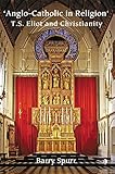 Anglo-Catholic in Religion: T.S. Eliot and Christianity by