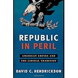 Republic in Peril: American Empire and the Liberal Tradition