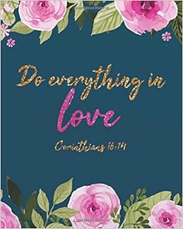 Do Everything In Love Floral Bible Quotes For Journaling Wide Ruled College Lined Composition Notebook For 132 Pages Of 8 X10 Inches Bible Verse Christian Floral Journal Series Volume 6 B Kris