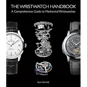 The Wristwatch Handbook: A Comprehensive Guide to Mechanical Wristwatches The Wristwatch Handbook: A Comprehensive Guide to Mechanical Wristwatches