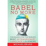 Babel No More: The Search for the World's Most Extraordinary Language Learners