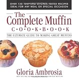 The Complete Muffin Cookbook: The Ultimate Guide to Making Great Muffins