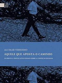 Livro Aquele que aponta o caminho: Um breve e provocativo ensaio sobre a condição humana (A vida como experimento Livro 1)
