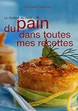 Du pain dans toutes mes recettes : La cuisine au pain by 