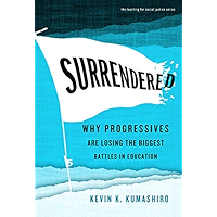 Surrendered: Why Progressives Are Losing the Biggest Battles in Education (The Teaching for Social Justice Series) book cover