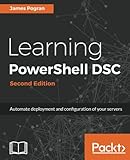 Learning PowerShell DSC - Second Edition: Automate deployment and configuration of your servers by James Pogran