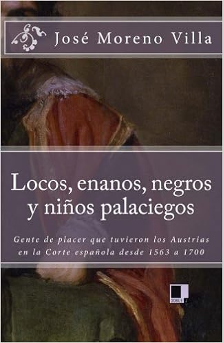 Locos Enanos Negros Y Ni A A Os Palaciegos Gente De Placer Que Tuvieron Los Austrias En La Corte Espa A A Ola Desde 1563 A 1700 Spanish Edition By Jos Moreno Villa 08 03 07 Amazon Com Books