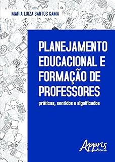 Livro Planejamento Educacional e Formação de Professores: Práticas, Sentidos e Significados: Práticas, Sentidos e Significados