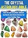 The Crystal Astrology Bible: How To Use Crystals, Sabian Symbols And Gemstones For Your Zodiac Sign (Crystals,Crystals Healing, Healing Stones, Crystals Therapy, Crystal Healing)