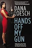 Hands Off My Gun: Defeating the Plot to Disarm America