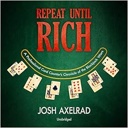 Repeat Until Rich A Professional Card Counter S Chronicle Of The Blackjack Wars Josh Axelrad 9781982617479 Amazon Com Books