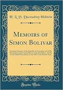 Memoirs Of Simon Bolivar President Liberator Of The