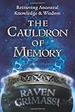 The Cauldron of Memory: Retrieving Ancestral Knowledge & Wisdom by Raven Grimassi