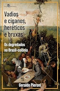 Livro Vadios e ciganos, heréticos e bruxas: Os degredados no Brasil-colônia