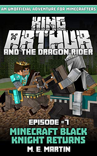 King Arthur and the Dragon Rider Episode 7: Minecraft Black Knight Returns (King Arthur Comic Series) by M.E. Martin