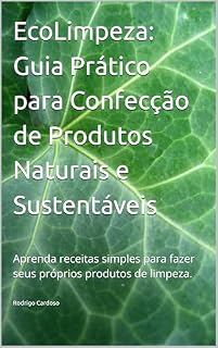 Livro EcoLimpeza: Guia Prático para Confecção de Produtos Naturais e Sustentáveis: Aprenda receitas simples para fazer seus próprios produtos de limpeza.