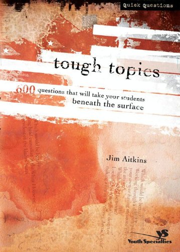 Tough Topics: 600 Questions That Will Take Your Students Beneath the Surface (Quick Questions) by Jim Aitkins