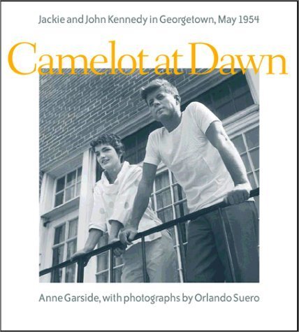 Camelot at Dawn: Jacqueline and John Kennedy in Georgetown, May 1954 Hardcover October 29, 2001