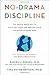 No-Drama Discipline: The Whole-Brain Way to Calm the Chaos and Nurture Your Child's Developing Mind