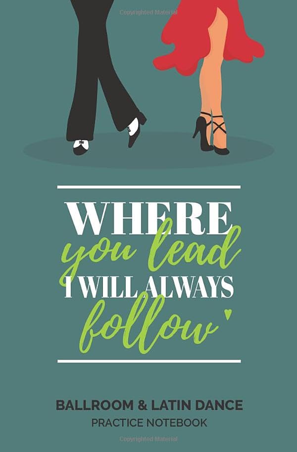 'Where You Lead, I will Always Follow' - Ballroom & Latin Dance Practice Notebook: Perfect for Organizing Dance Lesson Notes, Choreography and Dancing ... Gift for Any Ballroom and Latin Dancing Fan