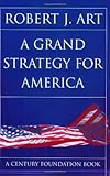 A Grand Strategy for America (A Century Foundation Book), Robert J. Art, 0801489571