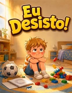 Livro Eu Desisto!: Um Livro Infantil sobre Perseverança para Crianças de 4 a 9 Anos | História Emocionante para Ensinar a Nunca Desistir na Hora de Dormir