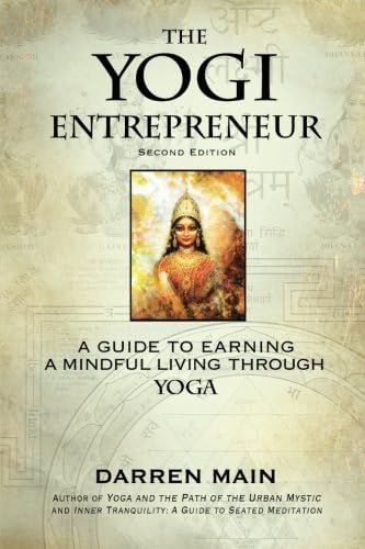 The Yogi Entrepreneur: 2nd Edition: A Guid to Earning a Mindful Living Through Yoga