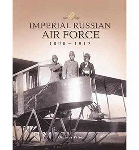 The Imperial Russian Air Force: 1898-1917 by Gennady Petrov