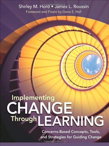 Implementing Change Through Learning: Concerns-Based Concepts, Tools, and Strategies for Guiding Change