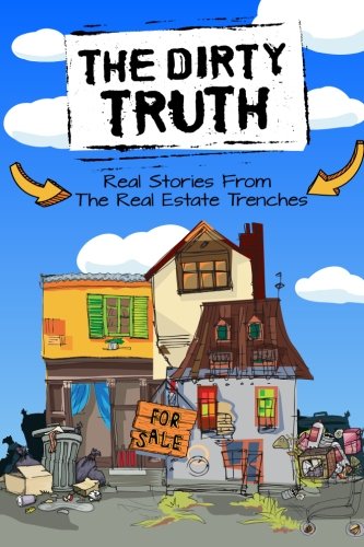 The Dirty Truth: Real Stories From The Real Estate Trenches