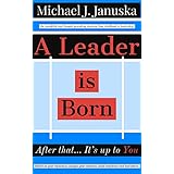 A Leader is Born: After that... It’s up to You