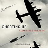 Image de Shooting Up: A Short History of Drugs and War