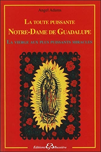 La toute puissante Notre Dame de Guadalupe, la vierge aux plus puissants miracles by Angel Adams
